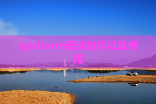 pycharm安装教程以及使用